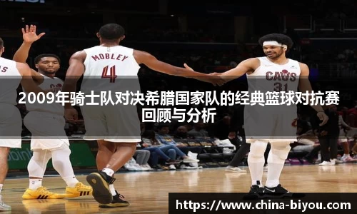 2009年骑士队对决希腊国家队的经典篮球对抗赛回顾与分析